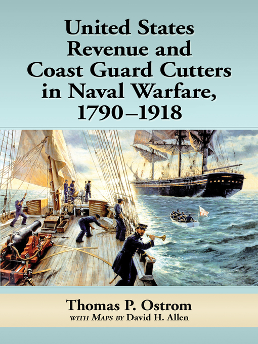 Title details for United States Revenue and Coast Guard Cutters in Naval Warfare, 1790-1918 by Thomas P. Ostrom - Available